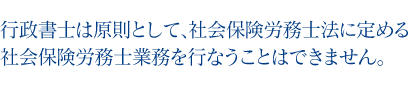 行政書士は原則として、社会保険労務士法に定める社会保険労務士業務を行なうことはできません